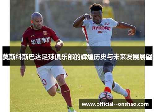 莫斯科斯巴达足球俱乐部的辉煌历史与未来发展展望