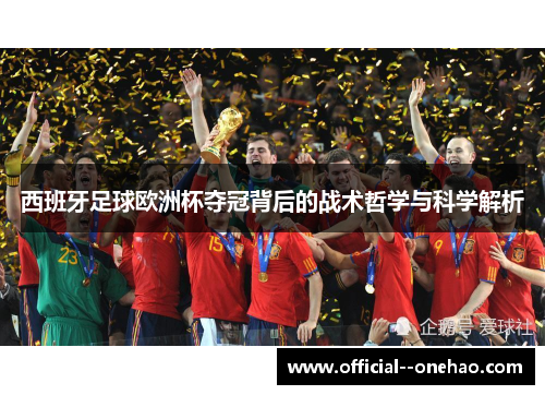 西班牙足球欧洲杯夺冠背后的战术哲学与科学解析 西班牙足球欧洲杯夺冠背后的战术哲学与科学解析