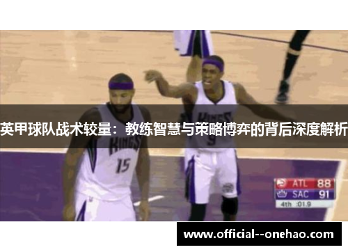 英甲球队战术较量：教练智慧与策略博弈的背后深度解析