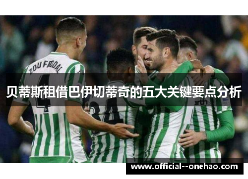 贝蒂斯租借巴伊切蒂奇的五大关键要点分析