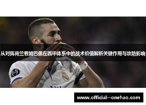 从对阵荷兰看姆巴佩在西甲体系中的战术价值解析关键作用与攻防影响