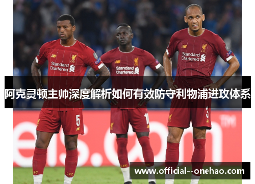 阿克灵顿主帅深度解析如何有效防守利物浦进攻体系