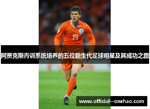 阿贾克斯青训系统培养的五位新生代足球明星及其成功之路