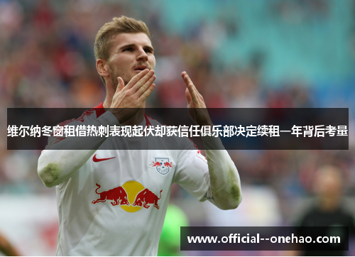 维尔纳冬窗租借热刺表现起伏却获信任俱乐部决定续租一年背后考量 维尔纳冬窗租借热刺表现起伏却获信任俱乐部决定续租一年背后考量