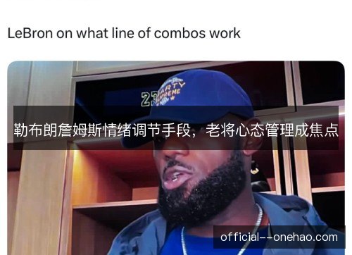 勒布朗詹姆斯情绪调节手段，老将心态管理成焦点